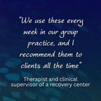 “We use these every week in our group practice, and I recommend them to clients all the time"

- Therapist and clinical supervisor of a recovery center.