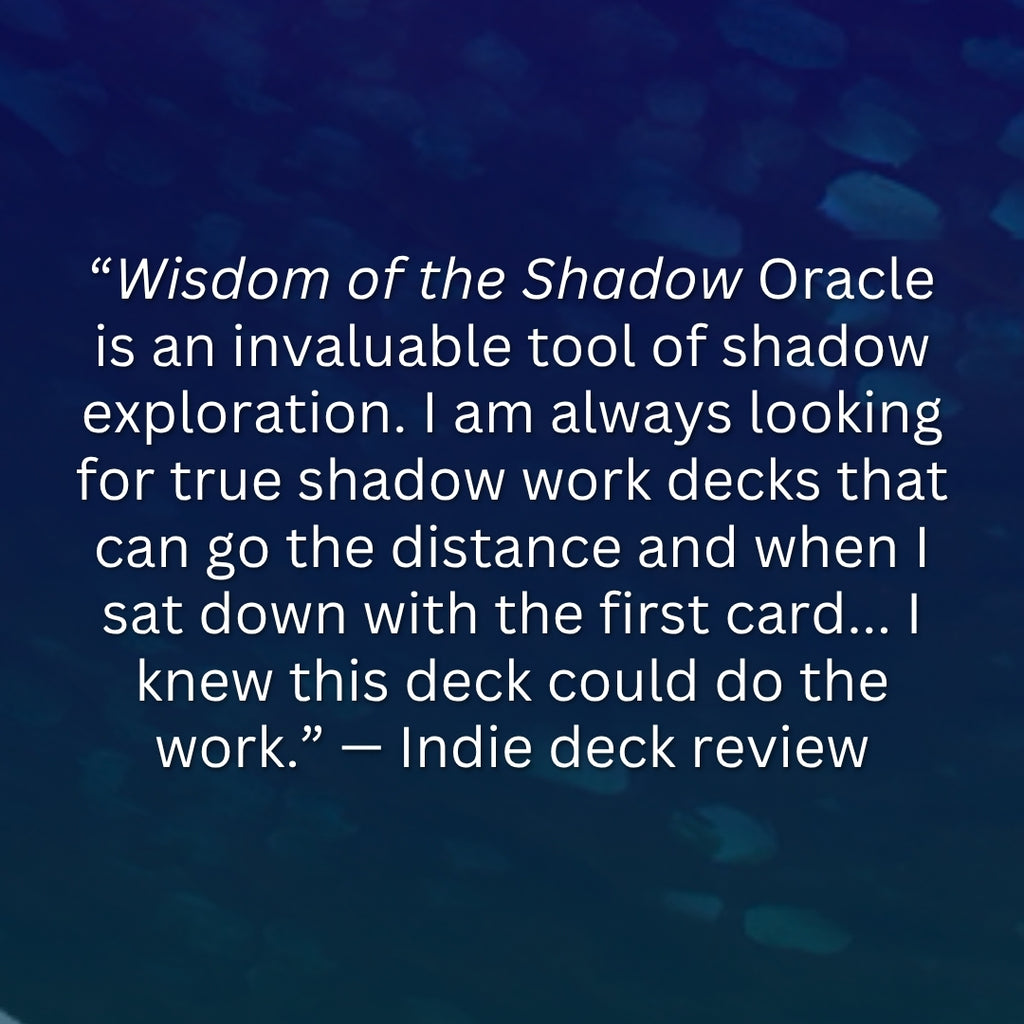 “Wisdom of the Shadow Oracle is an invaluable tool of shadow exploration. I am always looking for true shadow work decks that can go the distance and when I sat down with the first card... I knew this deck could do the work.” — Indie deck review